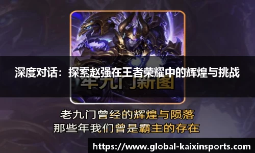 深度对话：探索赵强在王者荣耀中的辉煌与挑战